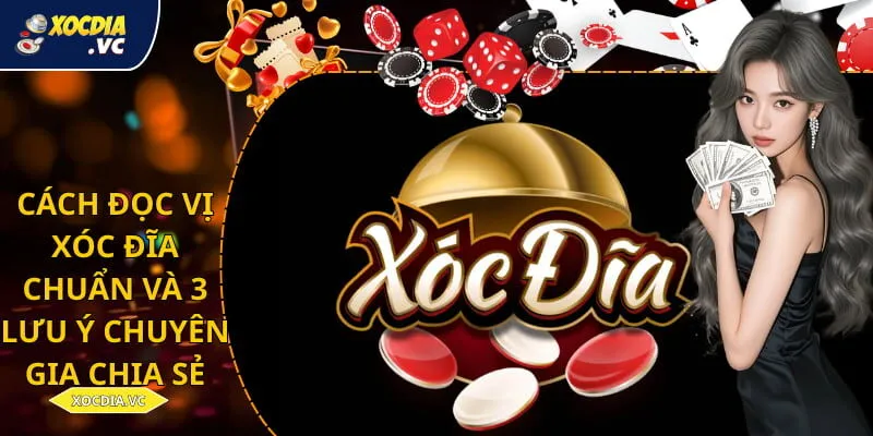 Cách Đọc Vị Xóc Đĩa Chuẩn Và 3 Lưu Ý Chuyên Gia Chia Sẻ