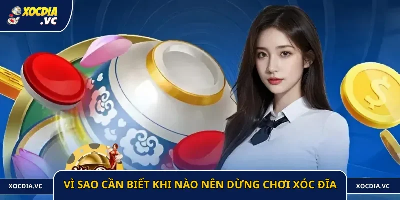 Vì sao cần biết khi nào nên dừng chơi xóc đĩa