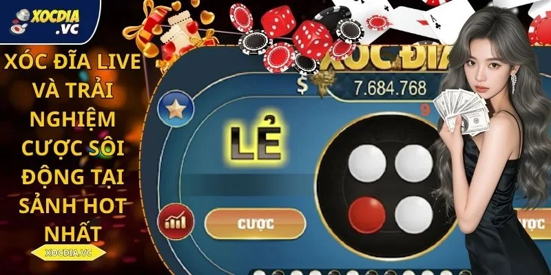 Xóc Đĩa Live Và Trải Nghiệm Cược Sôi Động Tại Sảnh Hot Nhất