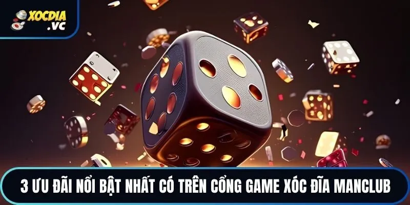 3 ưu đãi nổi bật nhất có trên cổng game xóc đĩa MANCLUB
