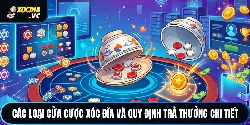 Các loại cửa cược xóc đĩa và quy định trả thưởng chi tiết