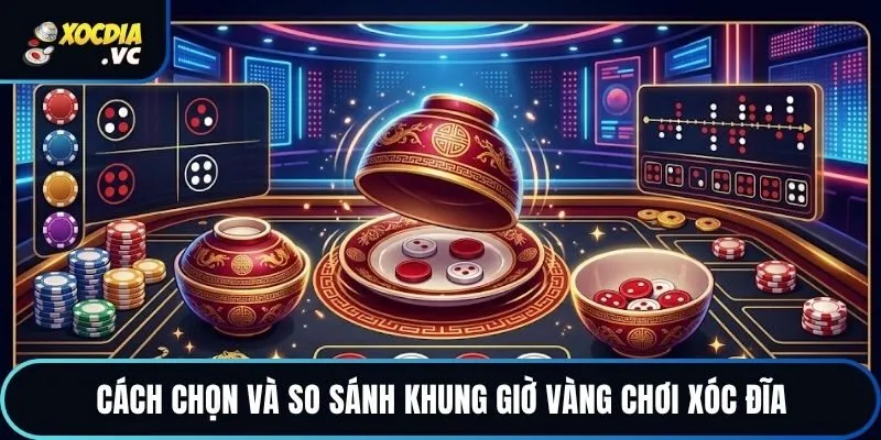 Cách chọn và so sánh khung giờ vàng chơi xóc đĩa