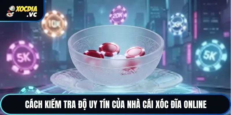 Cách kiểm tra độ uy tín của nhà cái xóc đĩa online