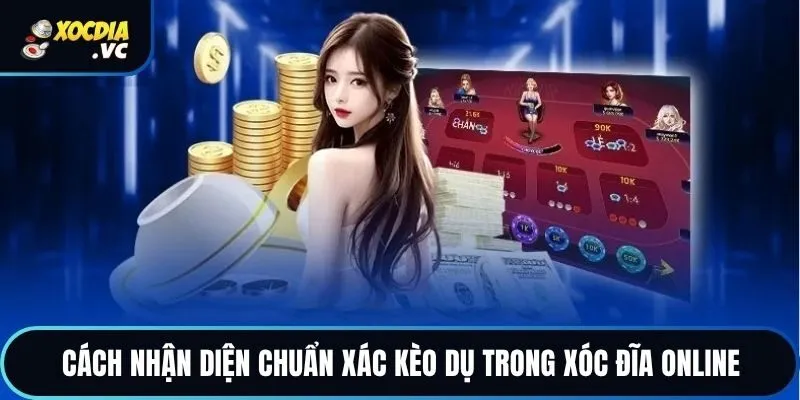 Cách nhận diện chuẩn xác kèo dụ trong xóc đĩa online