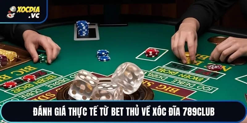 Đánh giá thực tế từ bet thủ về xóc đĩa 789club