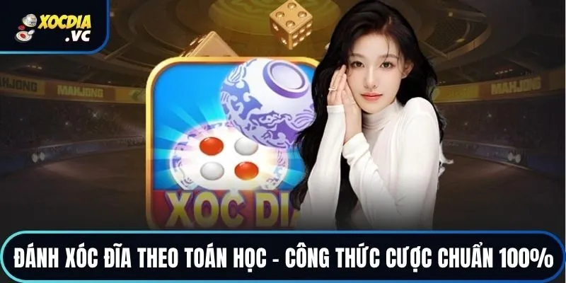 Đánh Xóc Đĩa Theo Toán Học - Công Thức Cược Chuẩn 100%