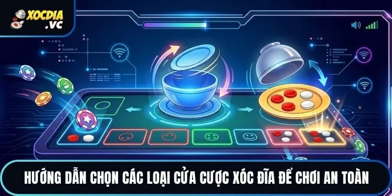 Hướng dẫn chọn các loại cửa cược xóc đĩa để chơi an toàn