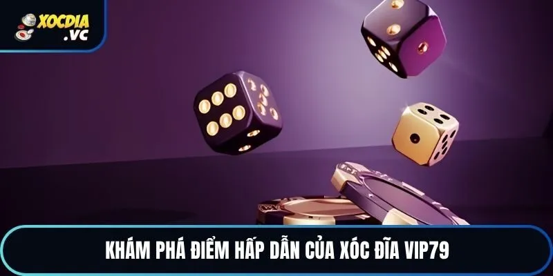 Khám phá điểm hấp dẫn của xóc đĩa Vip79