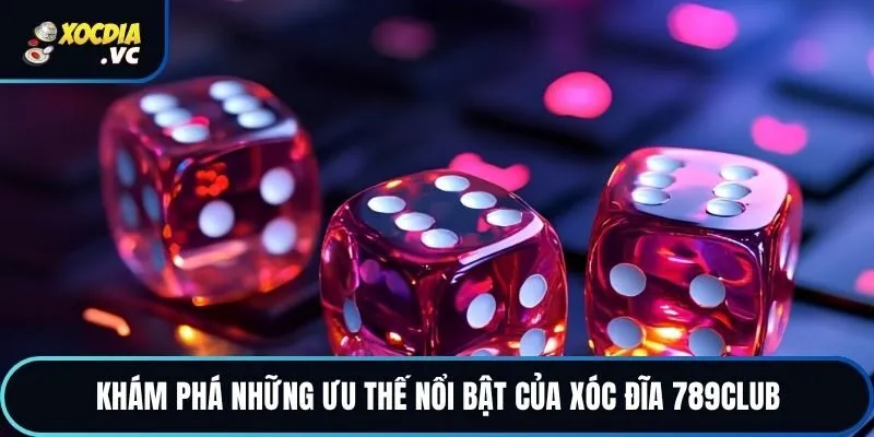 Khám phá những ưu thế nổi bật của xóc đĩa 789club