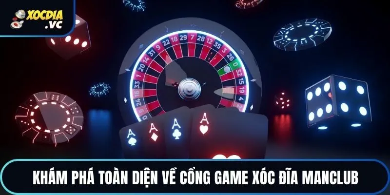 Khám phá toàn diện về cổng game xóc đĩa MANCLUB