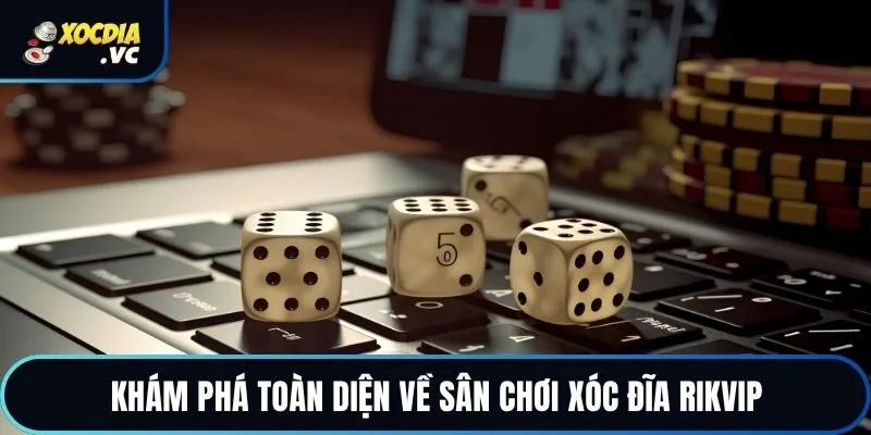 Khám phá toàn diện về sân chơi xóc đĩa Rikvip