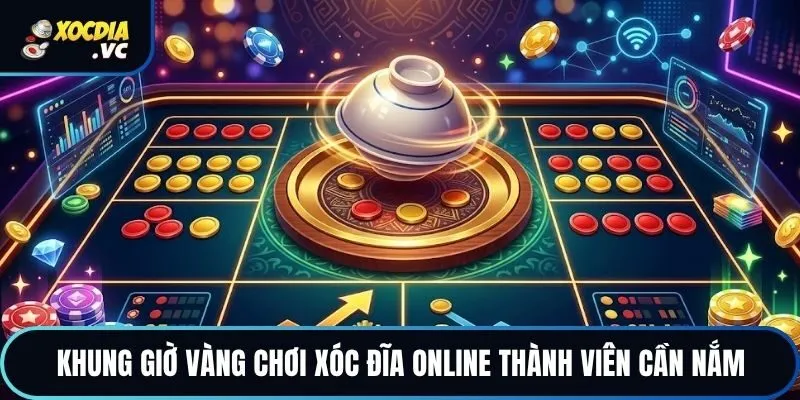 Khung Giờ Vàng Chơi Xóc Đĩa Online Thành Viên Cần Nắm