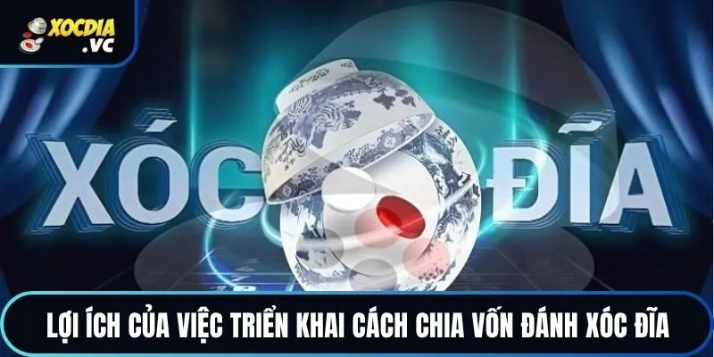 Lợi ích của việc triển khai cách chia vốn đánh xóc đĩa