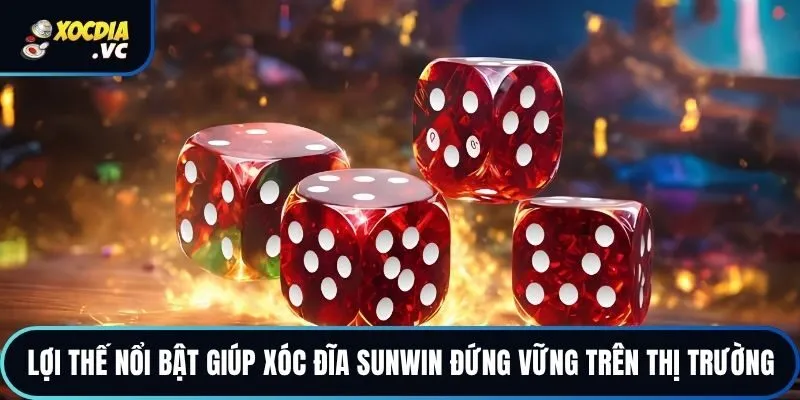 Lợi thế nổi bật giúp xóc đĩa Sunwin đứng vững trên thị trường