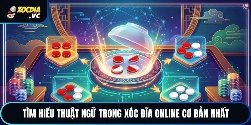 Tìm hiểu thuật ngữ trong xóc đĩa online cơ bản nhất