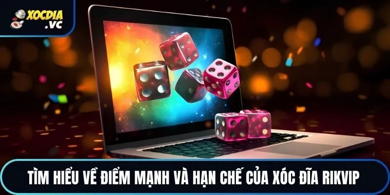 Tìm hiểu về điểm mạnh và hạn chế của xóc đĩa Rikvip 
