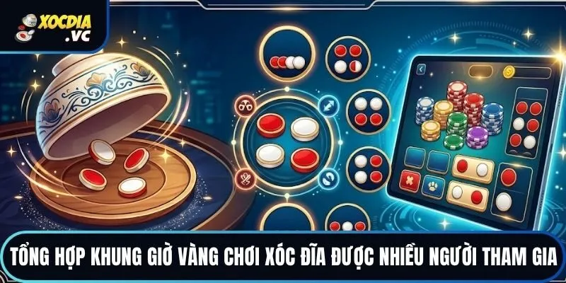 Tổng hợp khung giờ vàng chơi xóc đĩa được nhiều người tham gia