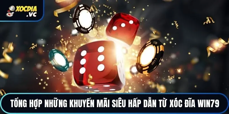 Tổng hợp những khuyến mãi siêu hấp dẫn từ xóc đĩa WIN79