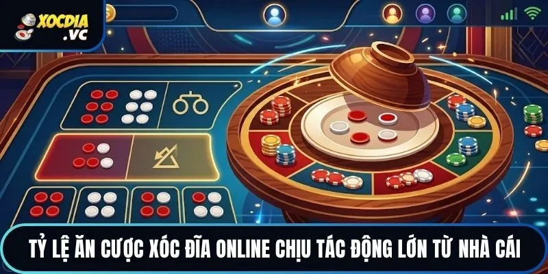 Tỷ lệ ăn cược xóc đĩa online chịu tác động lớn từ nhà cái