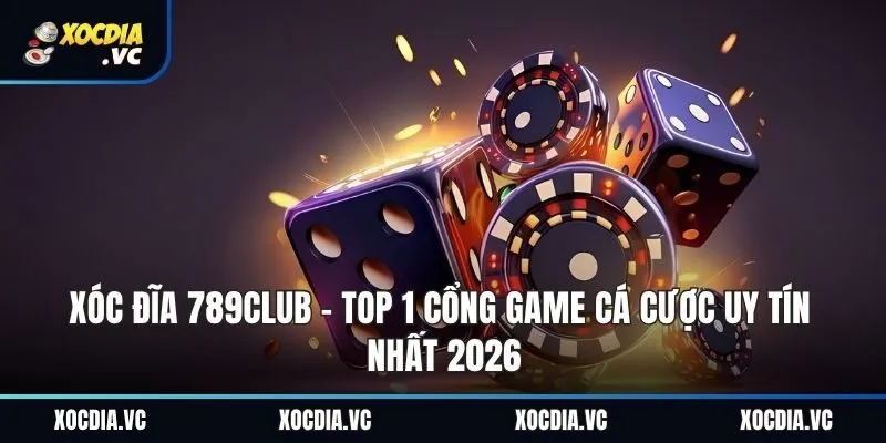 Xóc Đĩa 789club - Top 1 Cổng Game Cá Cược Uy Tín Nhất 2026