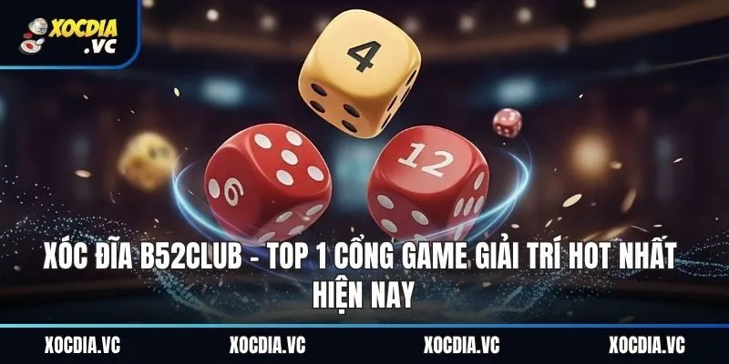 Xóc Đĩa B52club - Top 1 Cổng Game Giải Trí Hot Nhất Hiện Nay