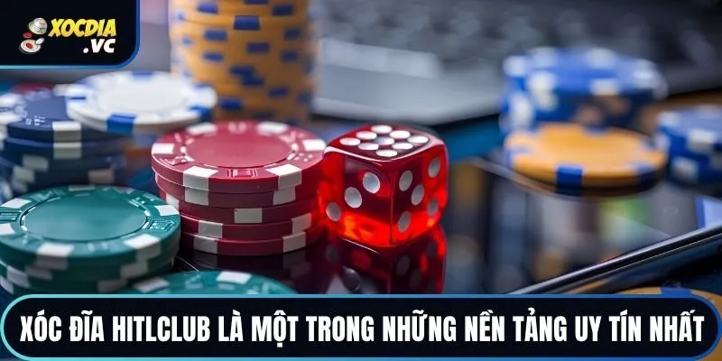 Xóc đĩa Hitlclub là một trong những nền tảng uy tín nhất