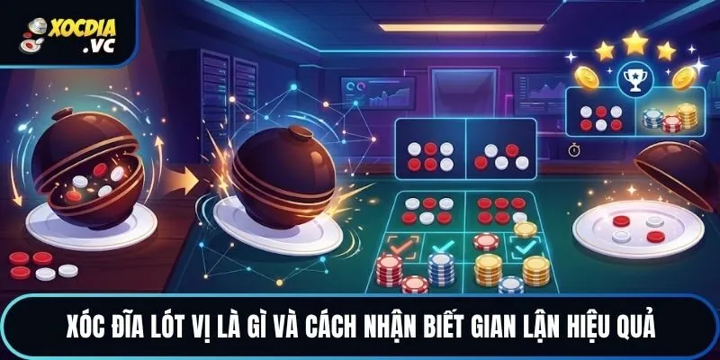 Xóc Đĩa Lót Vị Là Gì Và Cách Nhận Biết Gian Lận Hiệu Quả