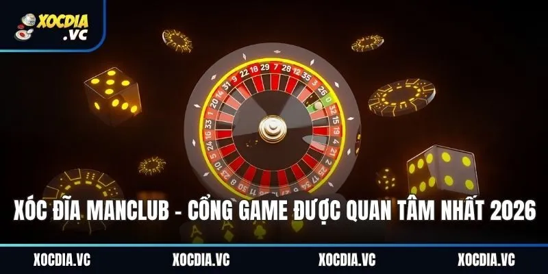 Xóc Đĩa MANCLUB - Cổng Game Được Quan Tâm Nhất 2026
