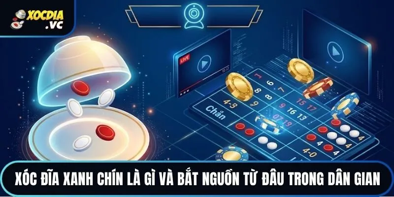 Xóc đĩa xanh chín là gì và bắt nguồn từ đâu trong dân gian